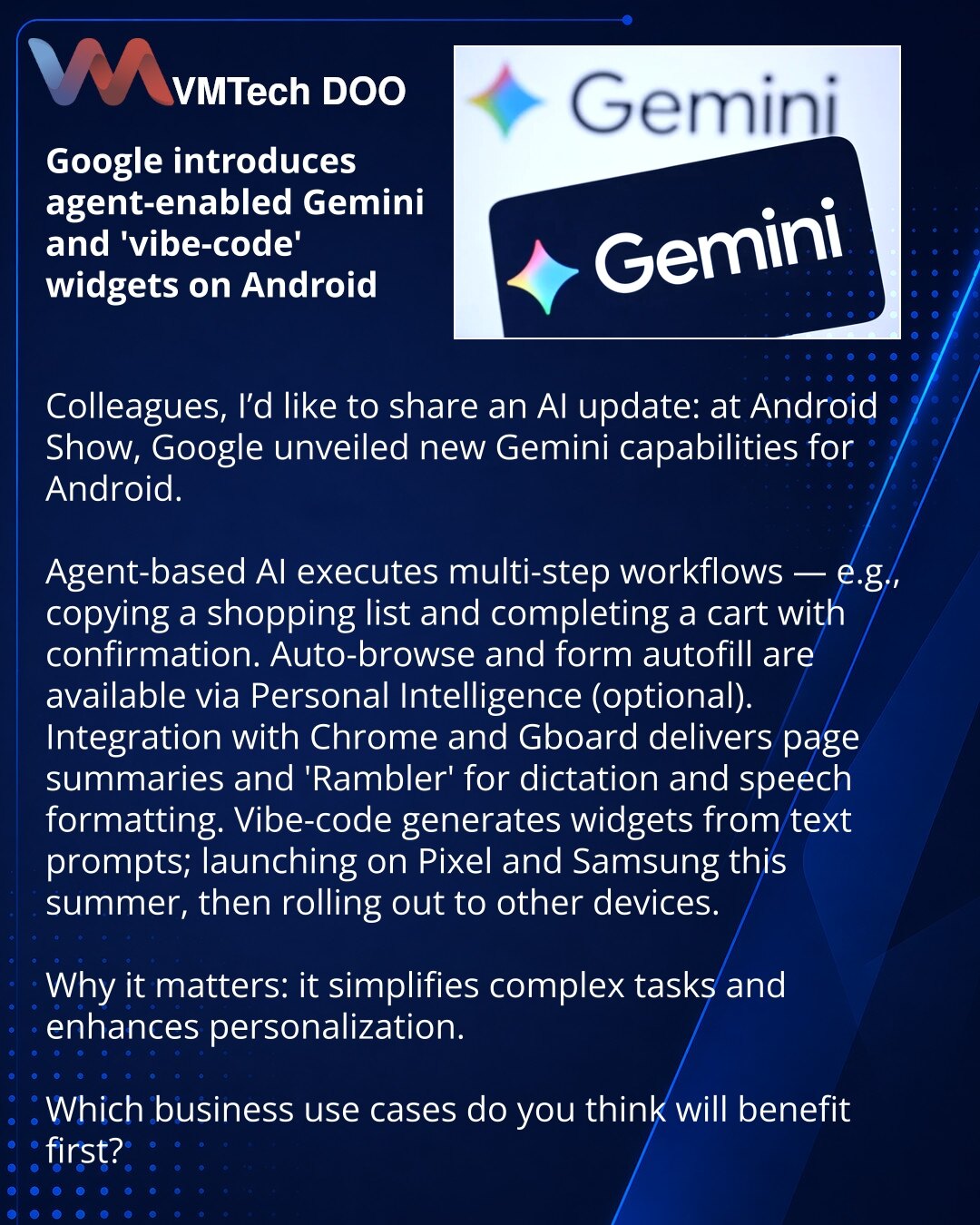 Google uvodi agentni Gemini i 'vibe-code' vidžete na Android

Prijatelji, želim podeliti vest iz sveta AI: Google je na Android Show predstavio nove mogućnosti Gemini za Android.

Agentni AI izvodi višestepene scenarije: kopira listu za kupovinu i popunjava korpu uz potvrdu.
Auto-browse i automatsko popunjavanje obrazaca preko Personal Intelligence (opcija).
Integracija u Chrome i Gboard: sažeci stranica i Rambler za diktovanje i formatiranje govora.
Vibe-code — kreiranje vidžeta po tekstualnom