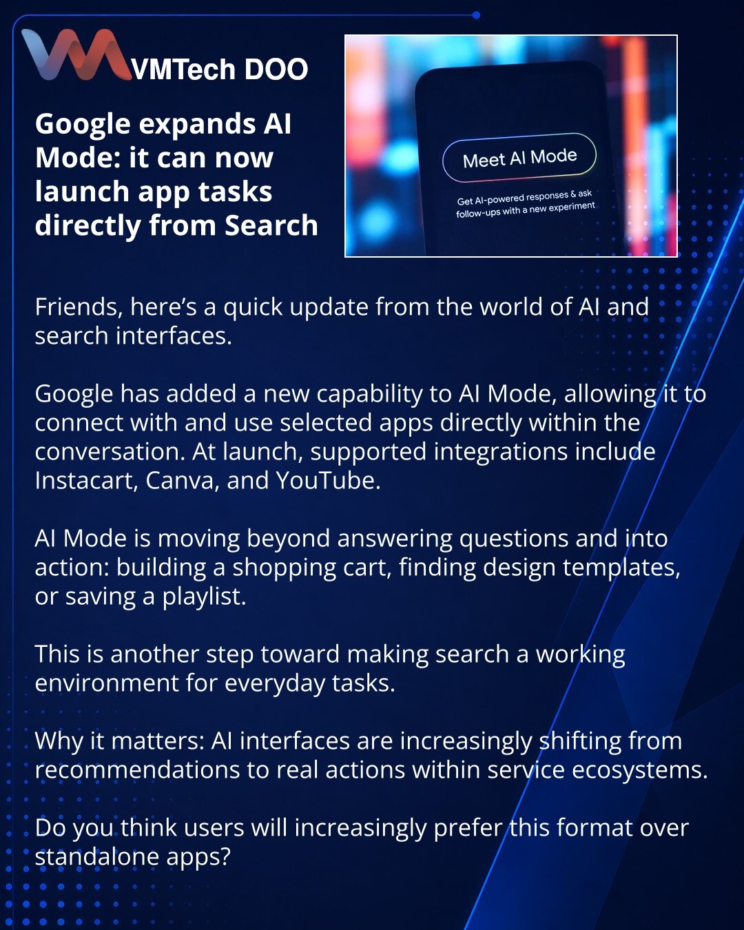 Google proširuje AI Mode: sada pokreće zadatke u aplikacijama direktno iz pretrage

Prijatelji, želim da podelim vest iz sveta veštačke inteligencije i pretraživačkih interfejsa.

Google je u AI Mode dodao mogućnost povezivanja i korišćenja pojedinačnih aplikacija direktno u dijalogu. Na početku su podržani Instacart, Canva i YouTube.

Sada AI Mode izlazi iz okvira odgovora na pitanja i pomaže u izvršavanju radnji: da se sastavi korpa za kupovinu, odaberu šabloni za dizajn ili sačuva plejlista.