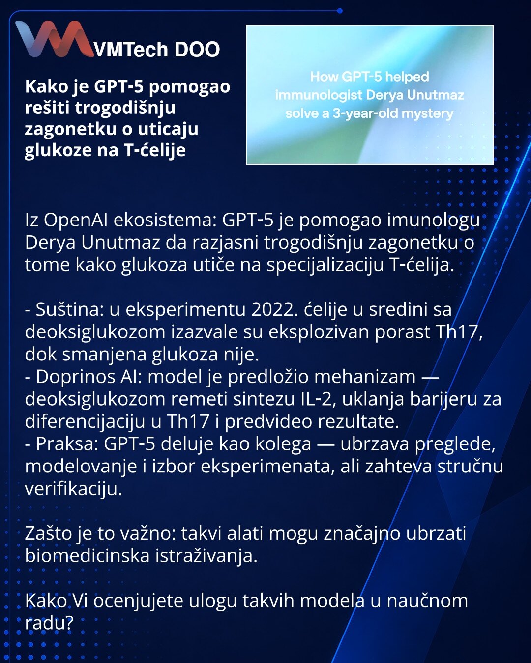 Kako je GPT‑5 pomogao rešiti trogodišnju zagonetku o uticaju glukoze na T‑ćelije

Iz OpenAI ekosistema: GPT‑5 je pomogao imunologu Derya Unutmaz da razjasni trogodišnju zagonetku o tome kako glukoza utiče na specijalizaciju T‑ćelija.

- Suština: u eksperimentu 2022. ćelije u sredini sa deoksiglukozom izazvale su eksplozivan porast Th17, dok smanjena glukoza nije.
- Doprinos AI: model je predložio mehanizam — deoksiglukozom remeti sintezu IL‑2, uklanja barijeru za diferencijaciju u Th17 i predvid